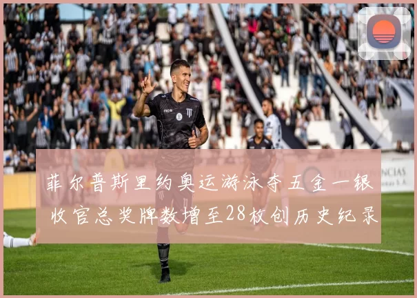 菲尔普斯里约奥运游泳夺五金一银 收官总奖牌数增至28枚创历史纪录