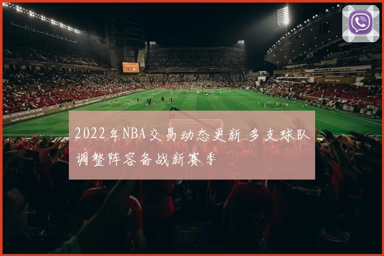 2022年NBA交易动态更新 多支球队调整阵容备战新赛季