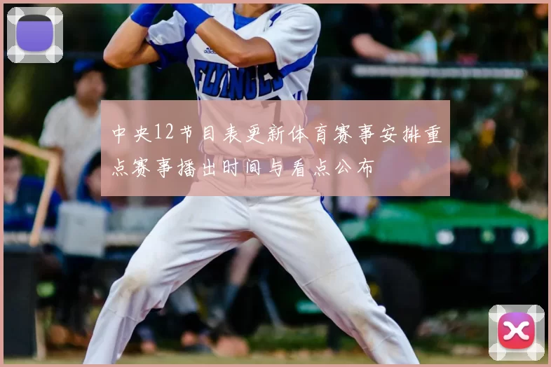 中央12节目表更新体育赛事安排重点赛事播出时间与看点公布