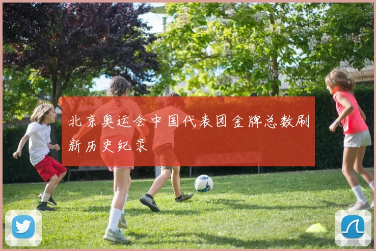 北京奥运会中国代表团金牌总数刷新历史纪录