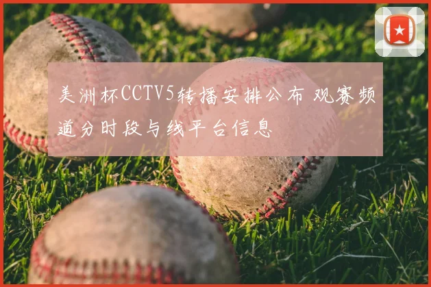 美洲杯CCTV5转播安排公布 观赛频道分时段与线平台信息